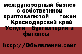 Kok Play международный бизнес с собстветнной криптовалютой KOK токен - Краснодарский край Услуги » Бухгалтерия и финансы   